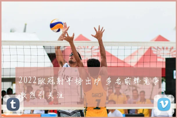 2022欧冠射手榜出炉 多名前锋竞争激烈引关注